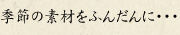 季節の素材をふんだんに・・・